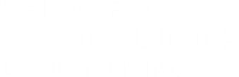 WELCOME TO A WORLD OF LUXURY LIVING